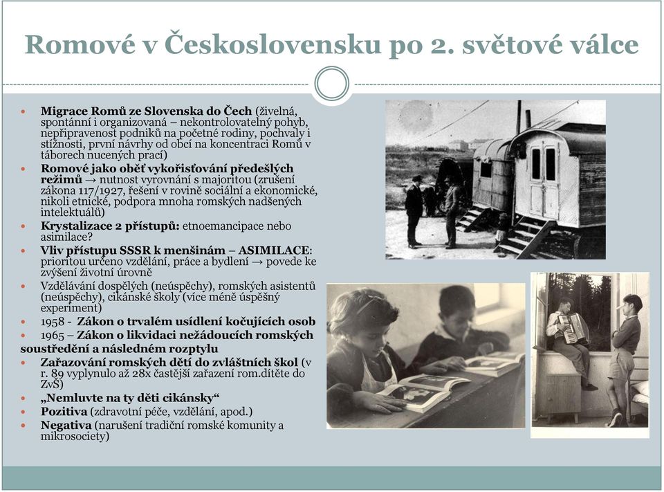koncentraci Romů v táborech nucených prací) Romové jako oběť vykořisťování předešlých režimů nutnost vyrovnání s majoritou (zrušení zákona 117/1927, řešení v rovině sociální a ekonomické, nikoli