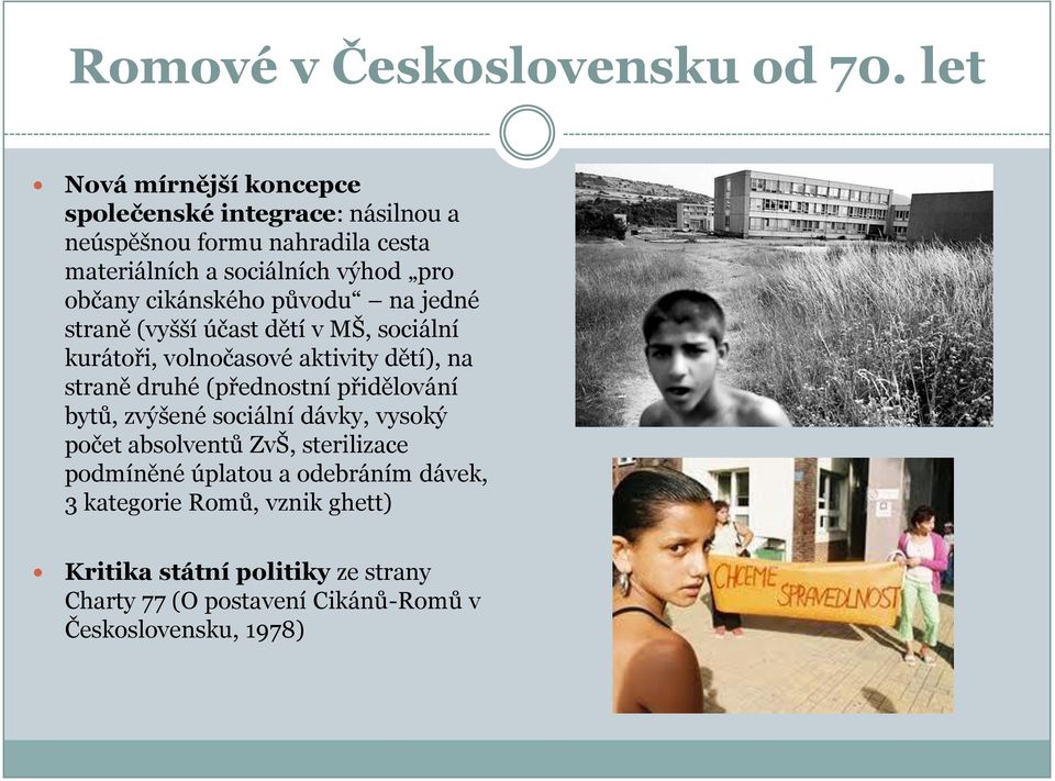 občany cikánského původu na jedné straně (vyšší účast dětí v MŠ, sociální kurátoři, volnočasové aktivity dětí), na straně druhé