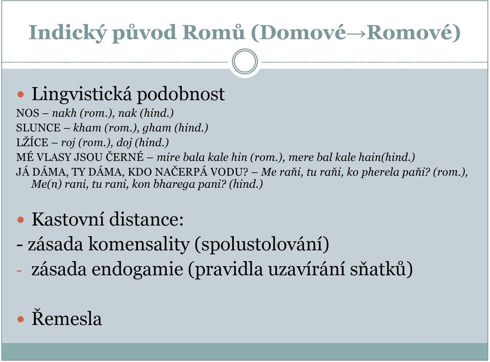 ), mere bal kale hain(hind.) JÁ DÁMA, TY DÁMA, KDO NAČERPÁ VODU? Me raňi, tu raňi, ko pherela paňi? (rom.