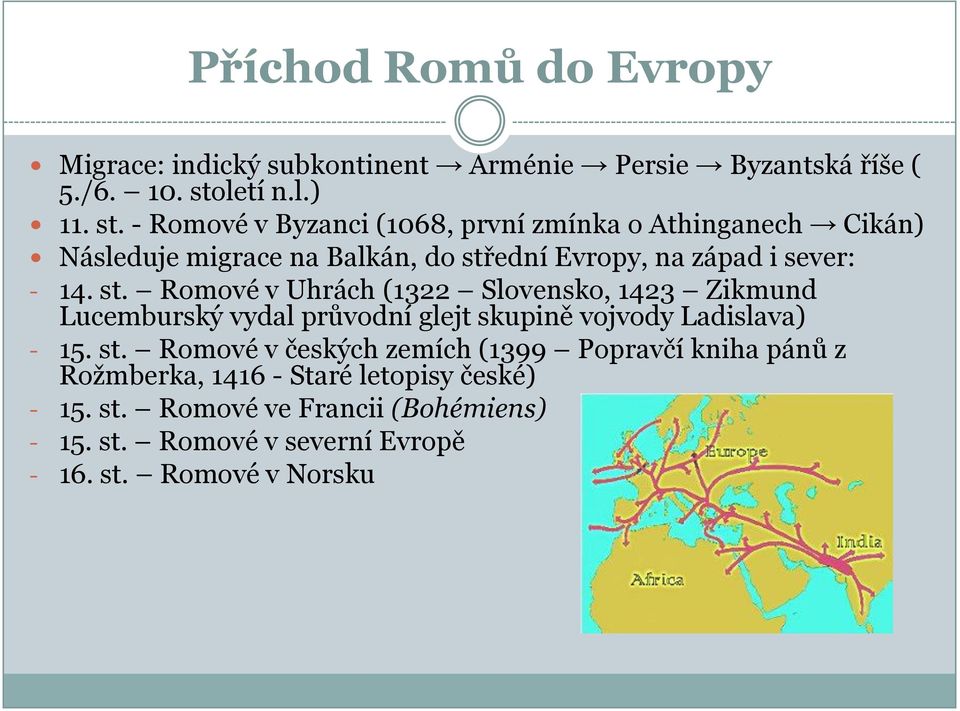 - Romové v Byzanci (1068, první zmínka o Athinganech Cikán) Následuje migrace na Balkán, do stř