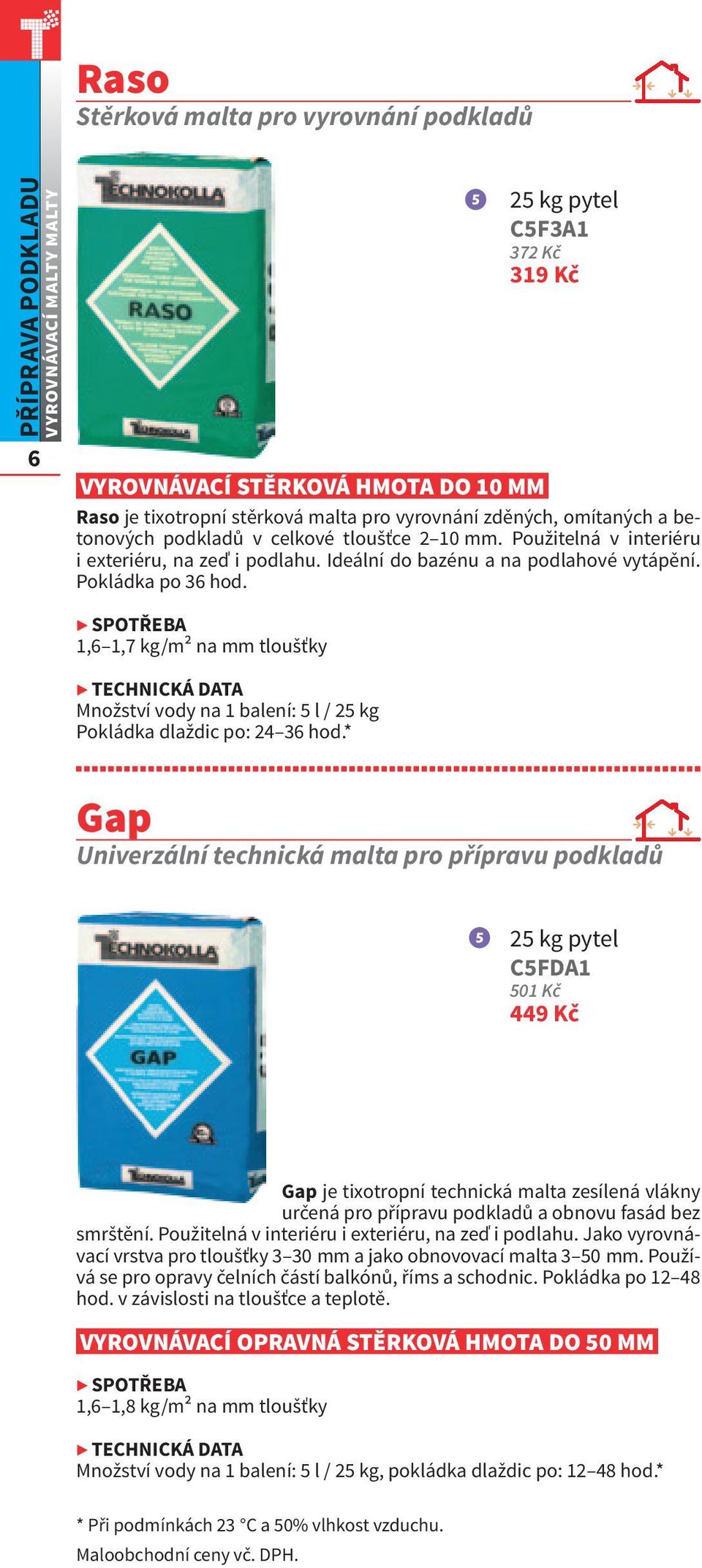 25 kg pytel C5F3A1 372 Kč 319 Kč 1,6 1,7 kg/m2 na mm tloušťky TECHNICKÁ DATA Množství vody na 1 balení: 5 l / 25 kg Pokládka dlaždic po: 24 36 hod.