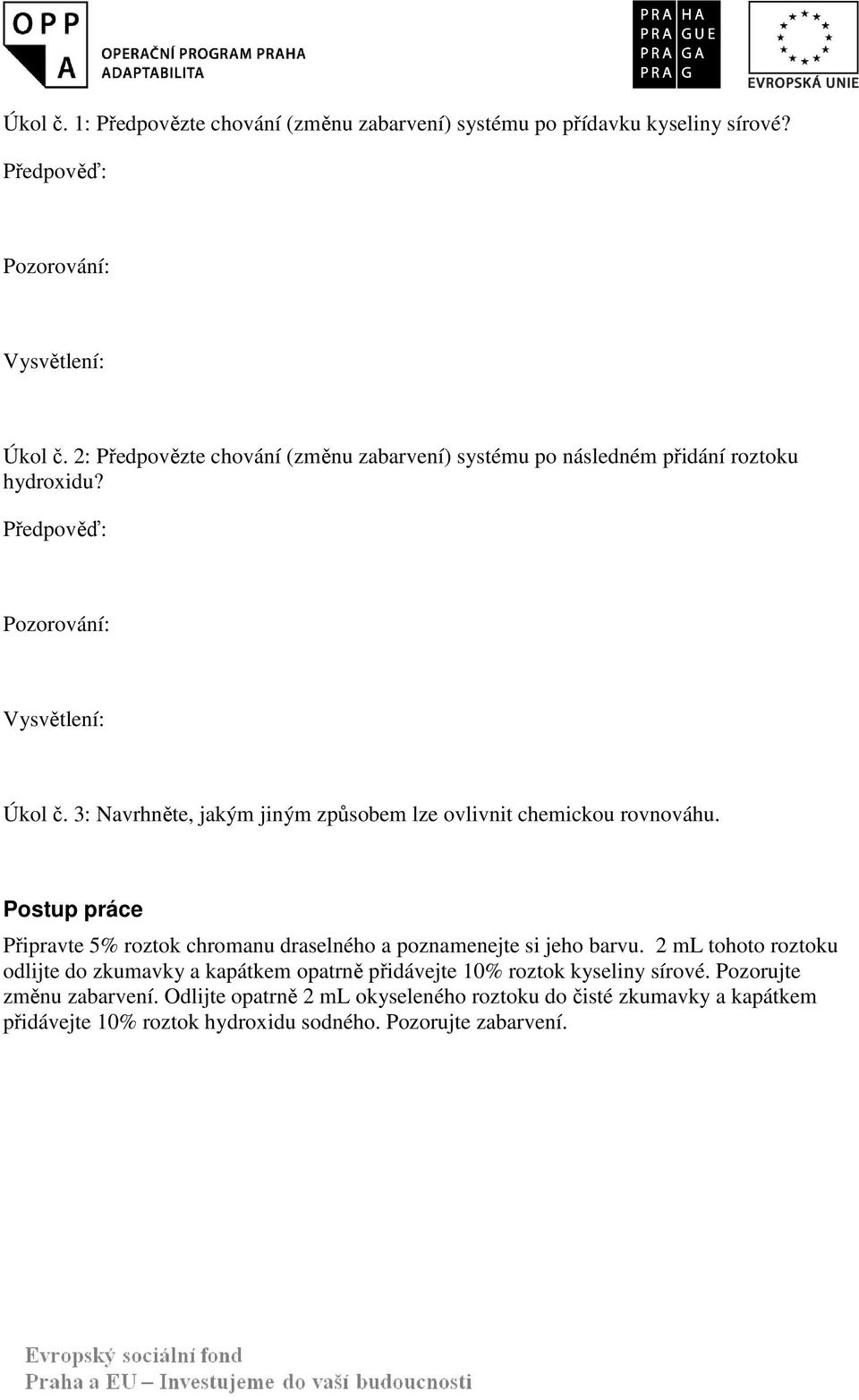 3: Navrhněte, jaým jiným způsobem lze ovlivnit chemicou rovnováhu. Postup práce Připravte 5% rozto chromanu draselného a poznamenejte si jeho barvu.