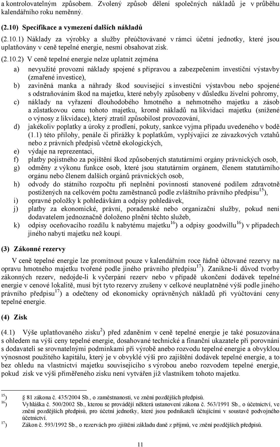 1) Náklady za výrobky a služby přeúčtovávané v rámci účetní jednotky, které jsou uplatňovány v ceně tepelné energie, nesmí obsahovat zisk. (2.10.