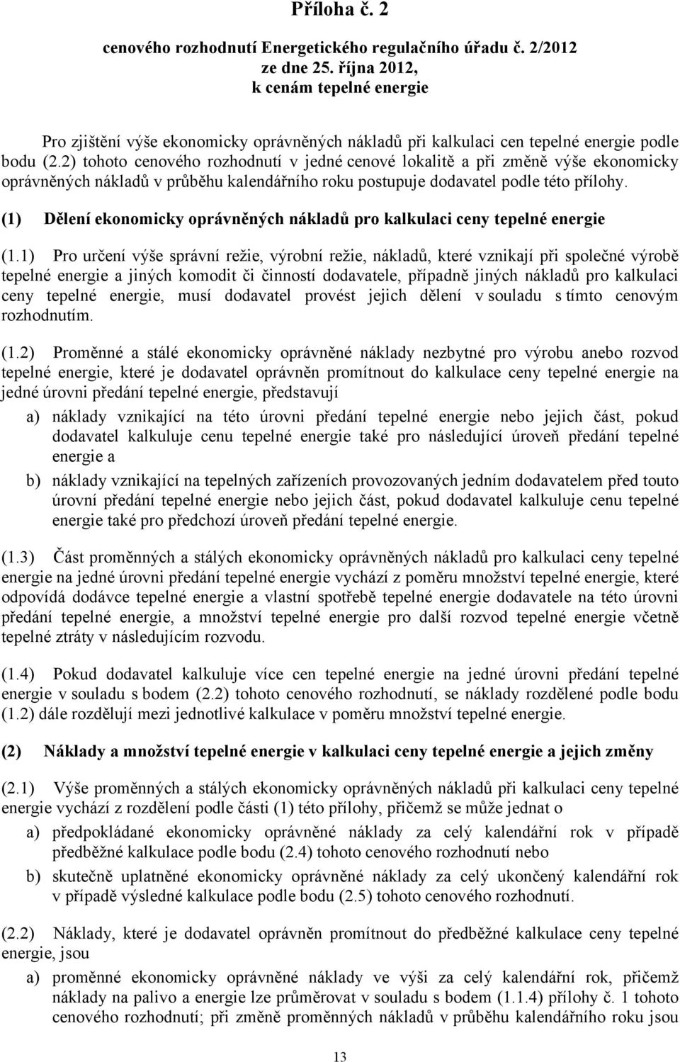 2) tohoto cenového rozhodnutí v jedné cenové lokalitě a při změně výše ekonomicky oprávněných nákladů v průběhu kalendářního roku postupuje dodavatel podle této přílohy.