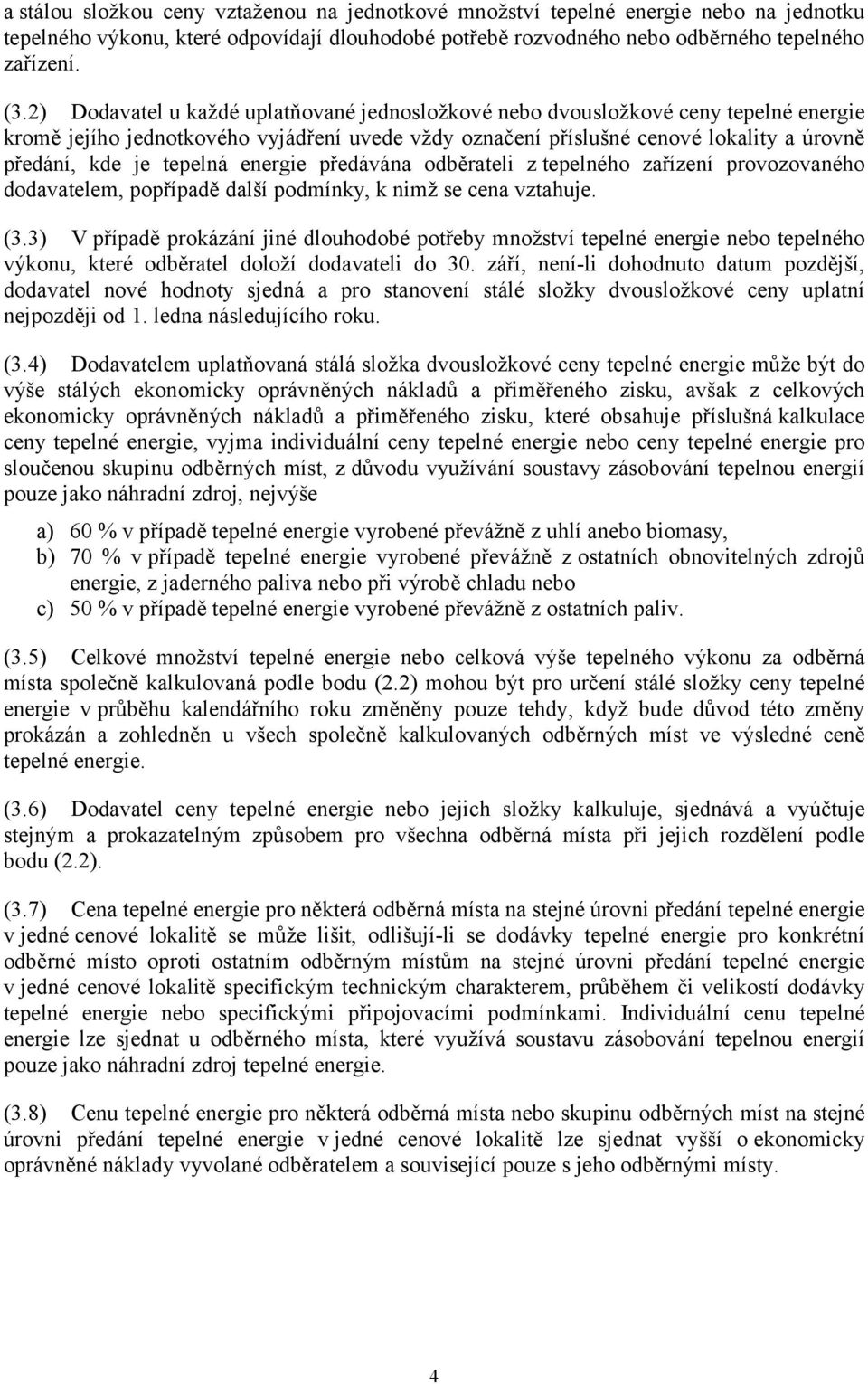 tepelná energie předávána odběrateli z tepelného zařízení provozovaného dodavatelem, popřípadě další podmínky, k nimž se cena vztahuje. (3.