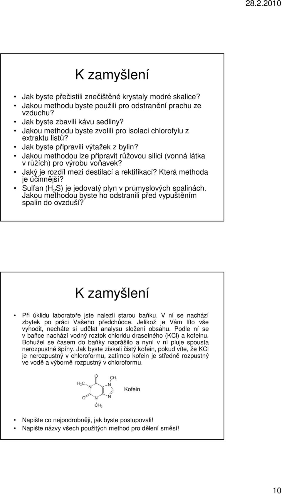 Jaký je rozdíl mezi destilací a rektifikací? Která methoda je účinnější? Sulfan (H 2 S) je jedovatý plyn v průmyslových spalinách. Jakou methodou byste ho odstranili před vypuštěním spalin do ovzduší?