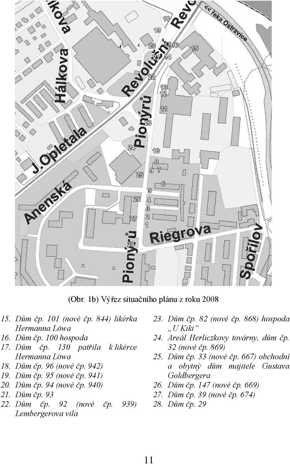 939) Lembergerova vila 23. Dům čp. 82 (nové čp. 868) hospoda U Kiki 24. Areál Herliczkovy továrny, dům čp. 32 (nové čp. 869) 25. Dům čp. 33 (nové čp.