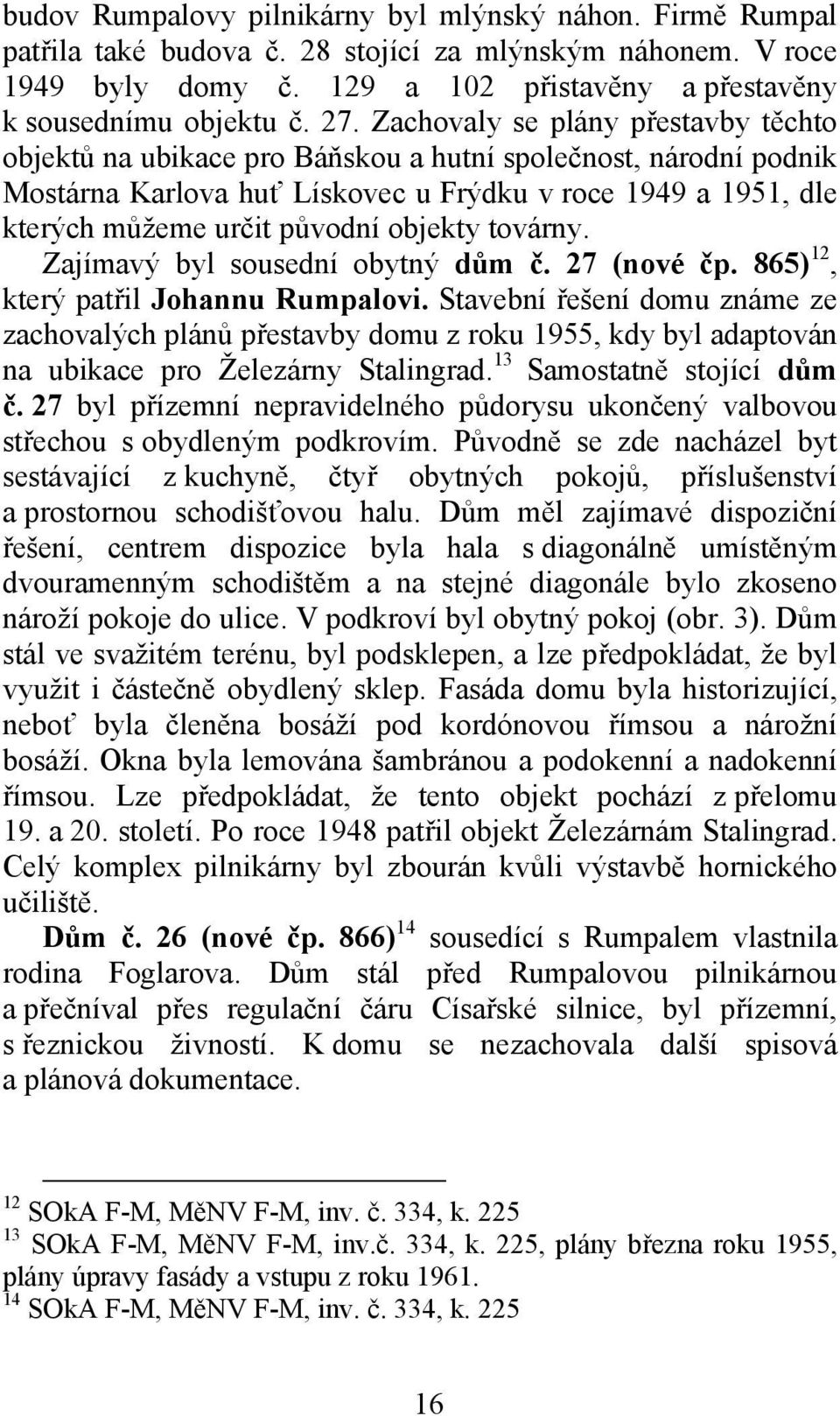 objekty továrny. Zajímavý byl sousední obytný dům č. 27 (nové čp. 865) 12, který patřil Johannu Rumpalovi.