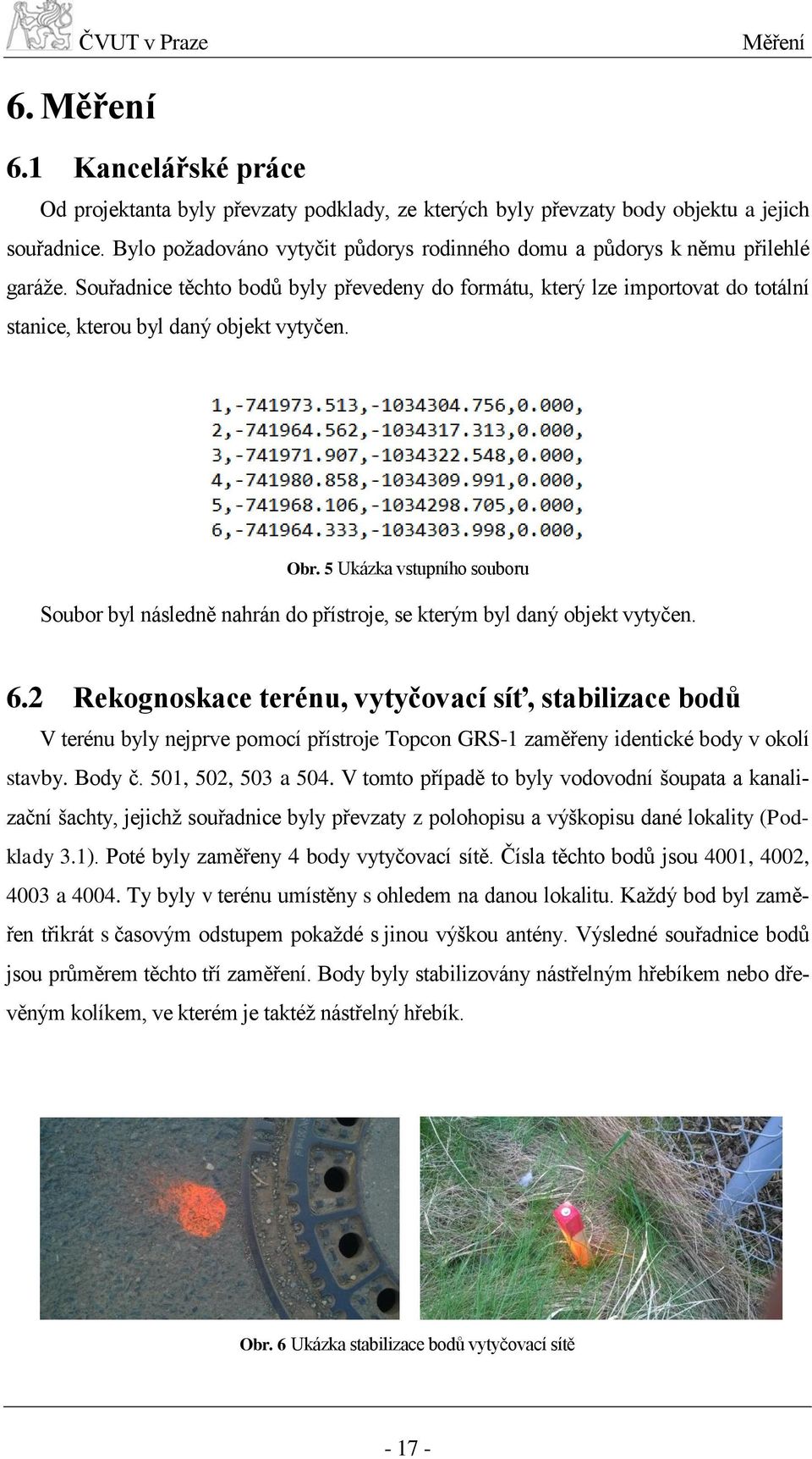 Souřadnice těchto bodů byly převedeny do formátu, který lze importovat do totální stanice, kterou byl daný objekt vytyčen. Obr.