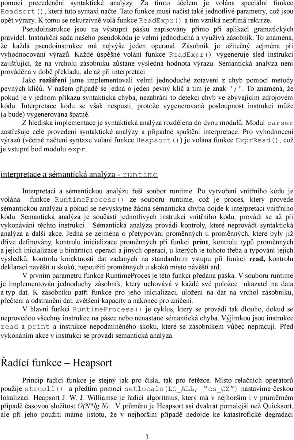 Instrukční sada našeho pseudokódu je velmi jednoduchá a využívá zásobník. To znamená, že každá pseudoinstrukce má nejvýše jeden operand. Zásobník je užitečný zejména při vyhodnocování výrazů.