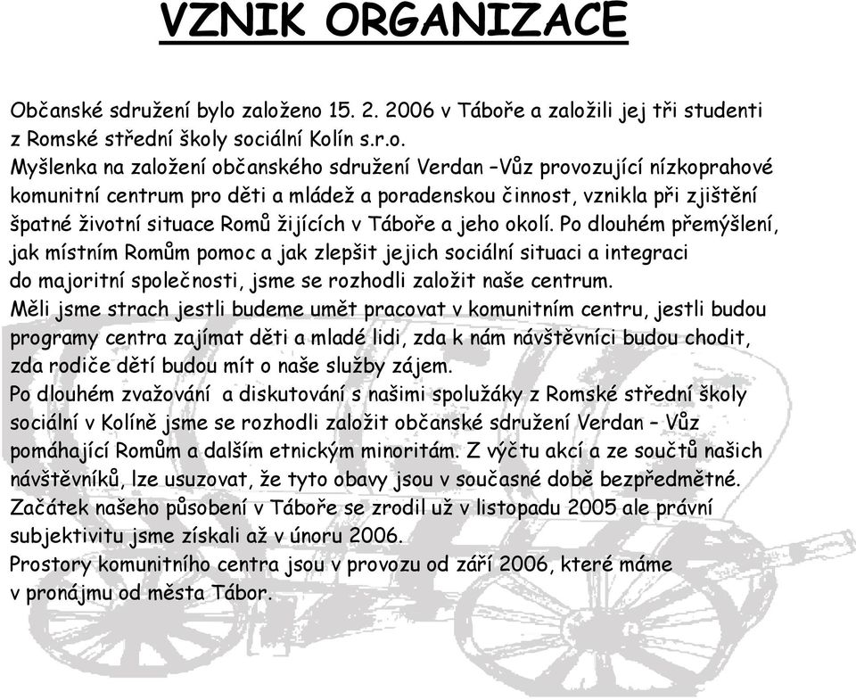 pro děti a mládež a poradenskou činnost, vznikla při zjištění špatné životní situace Romů žijících v Táboře a jeho okolí.