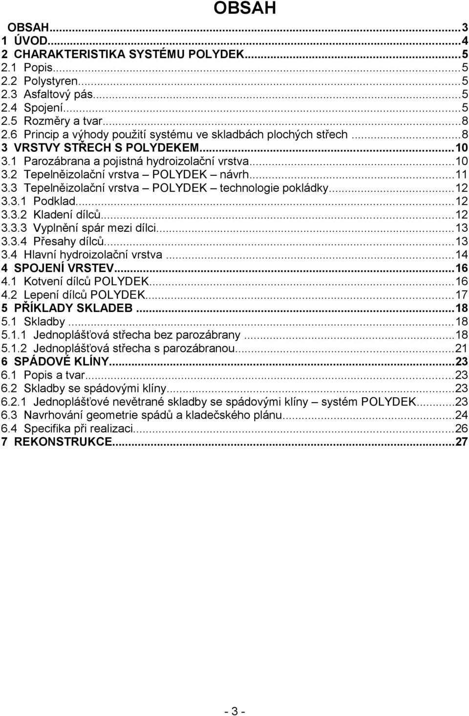 3 Tepelněizolační vrstva POLYDEK technologie pokládky...12 3.3.1 Podklad...12 3.3.2 Kladení dílců...12 3.3.3 Vyplnění spár mezi dílci...13 3.3.4 Přesahy dílců...13 3.4 Hlavní hydroizolační vrstva.