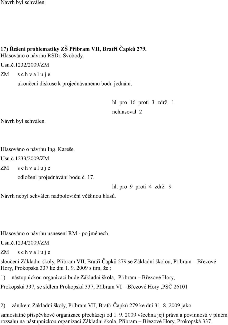 Hlasováno o návrhu usnesení RM - po jménech. Usn.č.1234/2009/ sloučení Základní školy, Příbram VII, Bratří Čapků 279 se Základní školou, Příbram Březové Hory, Prokopská 337 ke dni 1. 9.