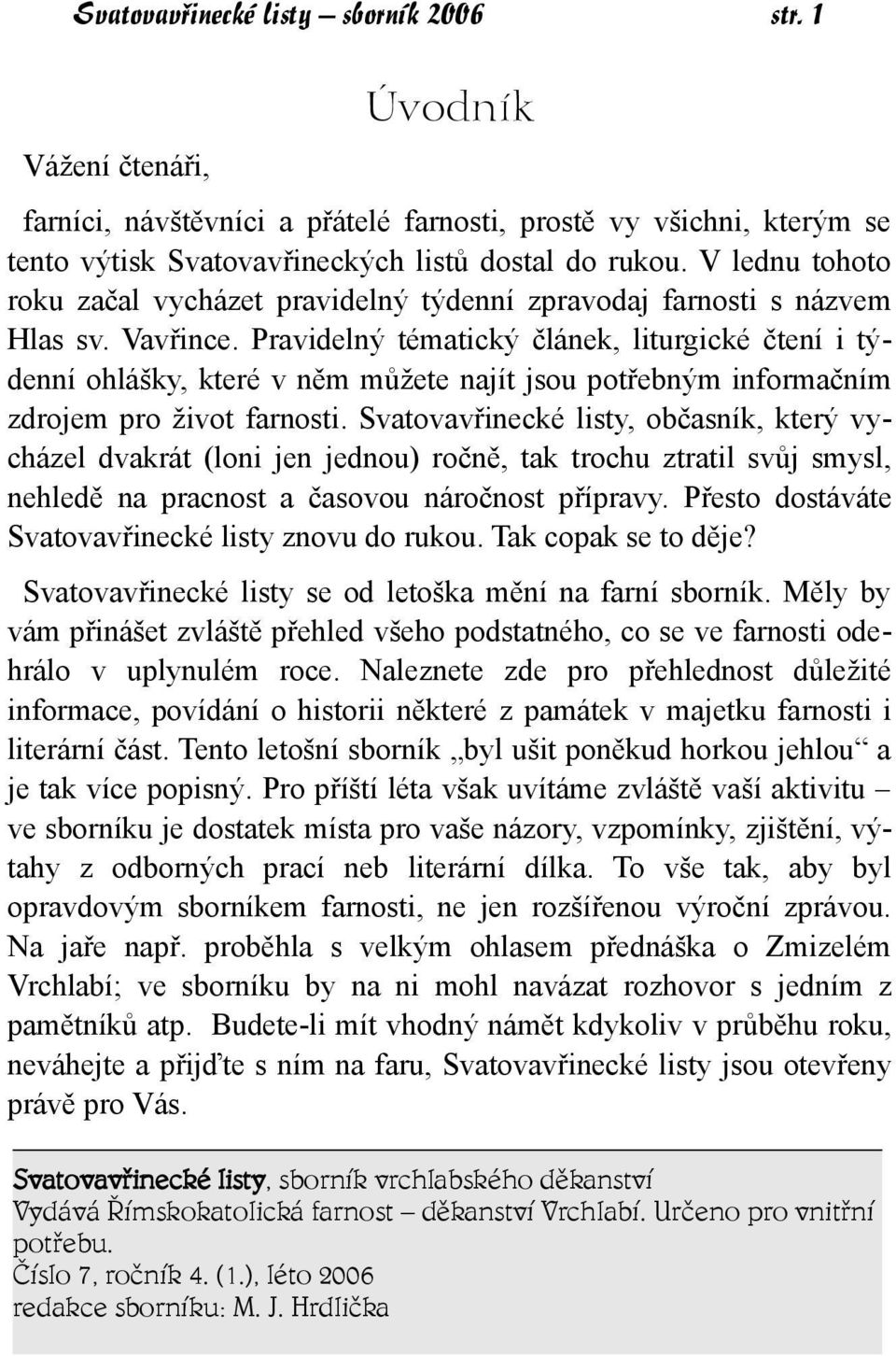 Pravidelný tématický článek, liturgické čtení i týdenní ohlášky, které v něm můžete najít jsou potřebným informačním zdrojem pro život farnosti.