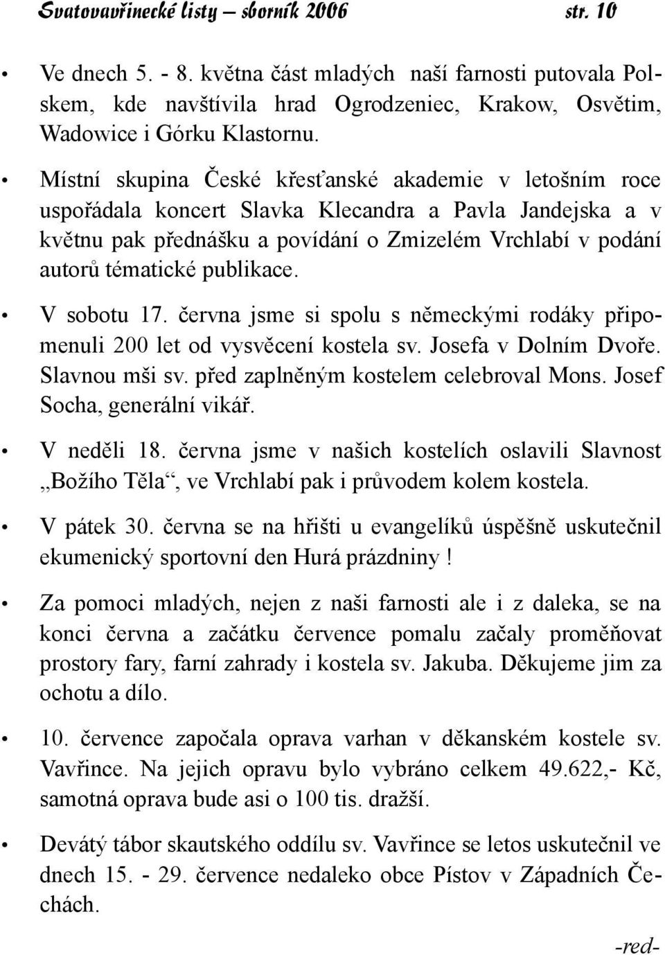 publikace. V sobotu 17. června jsme si spolu s německými rodáky připomenuli 200 let od vysvěcení kostela sv. Josefa v Dolním Dvoře. Slavnou mši sv. před zaplněným kostelem celebroval Mons.