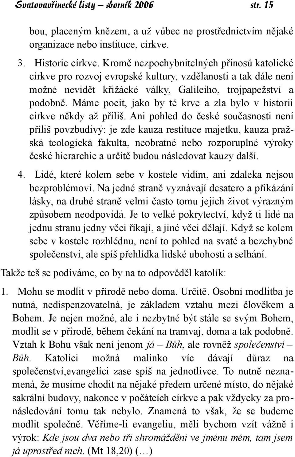 Máme pocit, jako by té krve a zla bylo v historii církve někdy až příliš.