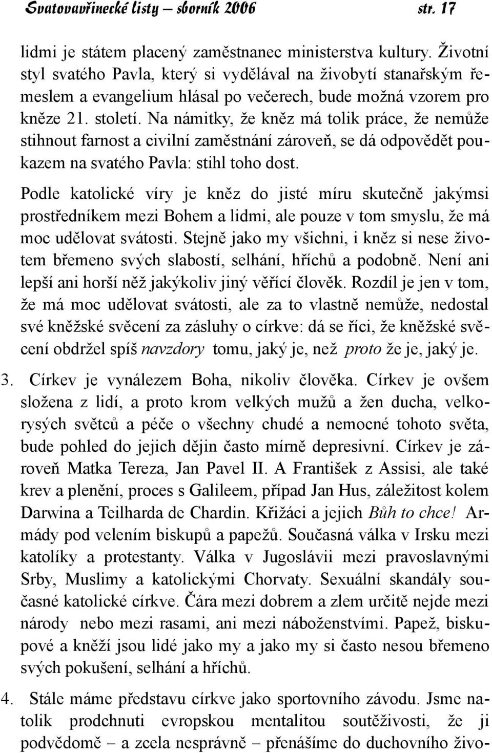 Na námitky, že kněz má tolik práce, že nemůže stihnout farnost a civilní zaměstnání zároveň, se dá odpovědět poukazem na svatého Pavla: stihl toho dost.