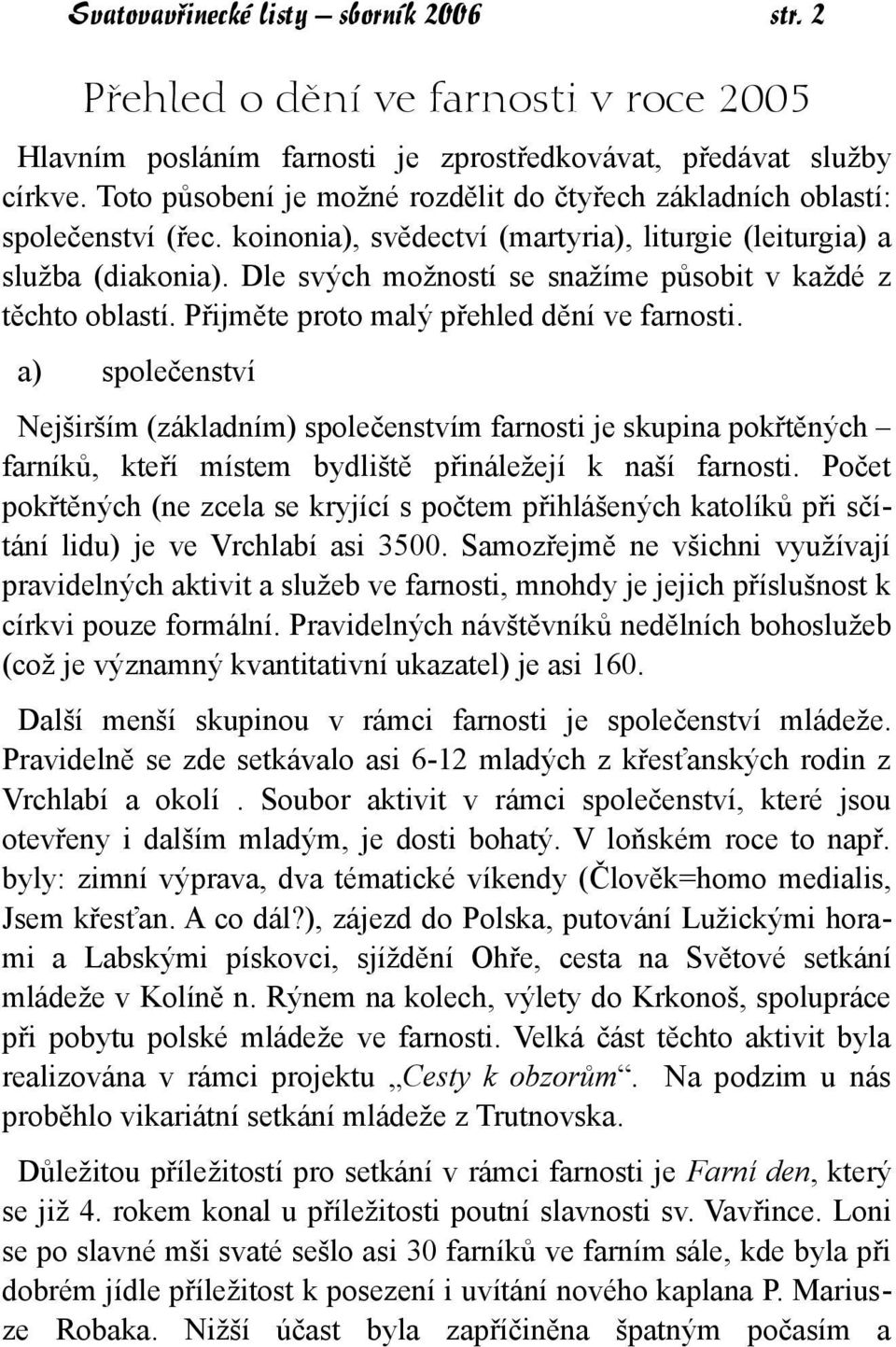 Dle svých možností se snažíme působit v každé z těchto oblastí. Přijměte proto malý přehled dění ve farnosti.