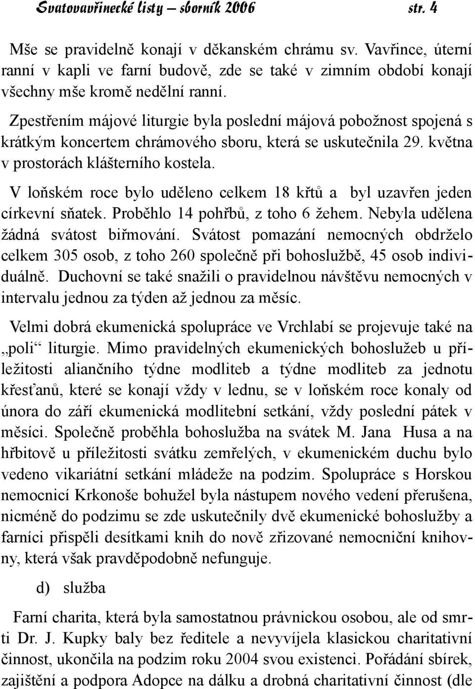 Zpestřením májové liturgie byla poslední májová pobožnost spojená s krátkým koncertem chrámového sboru, která se uskutečnila 29. května v prostorách klášterního kostela.