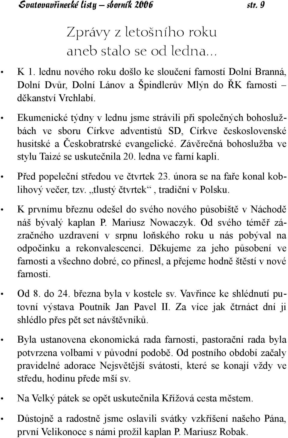 Ekumenické týdny v lednu jsme strávili při společných bohoslužbách ve sboru Církve adventistů SD, Církve československé husitské a Českobratrské evangelické.