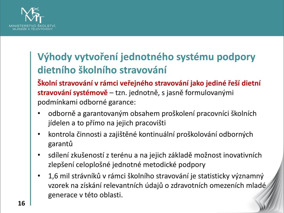 činnosti a zajištěné kontinuální proškolování odborných garantů sdílení zkušeností z terénu a na jejich základě možnost inovativních zlepšení celoplošné jednotné metodické