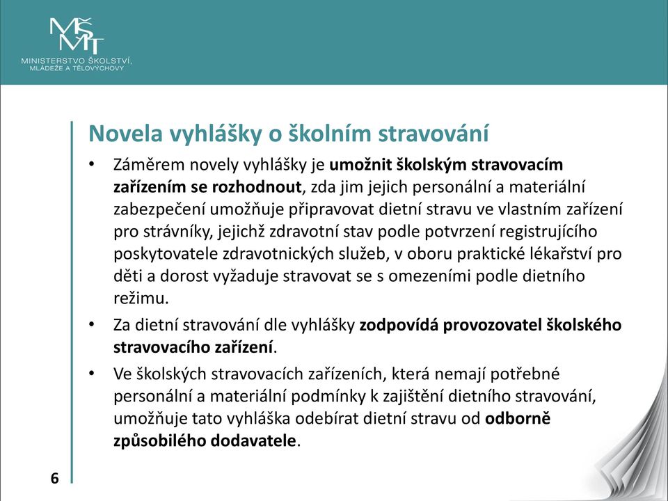 pro děti a dorost vyžaduje stravovat se s omezeními podle dietního režimu. Za dietní stravování dle vyhlášky zodpovídá provozovatel školského stravovacího zařízení.