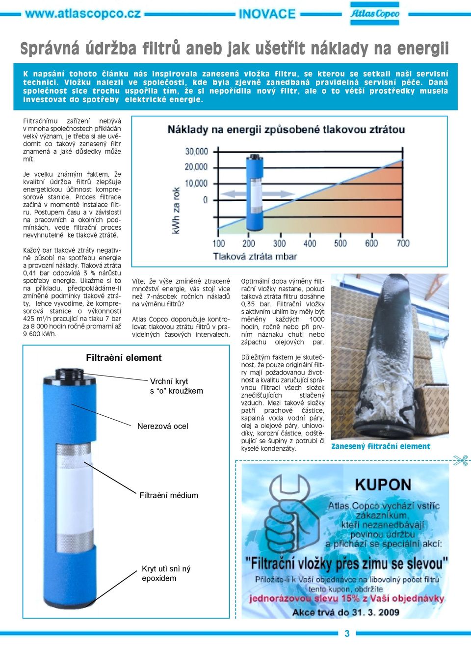 Daná společnost sice trochu uspořila tím, že si nepořídila nový filtr, ale o to větší prostředky musela investovat do spotřeby elektrické energie.