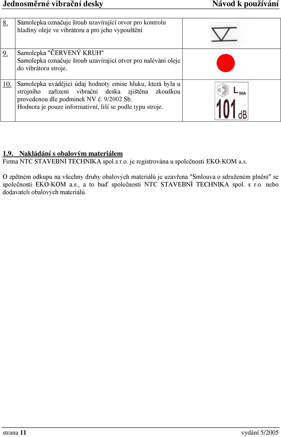 Samolepka uvádějící údaj hodnoty emise hluku, která byla u strojního zařízení vibrační deska zjištěna zkouškou provedenou dle podmínek NV č. 9/2002 Sb.