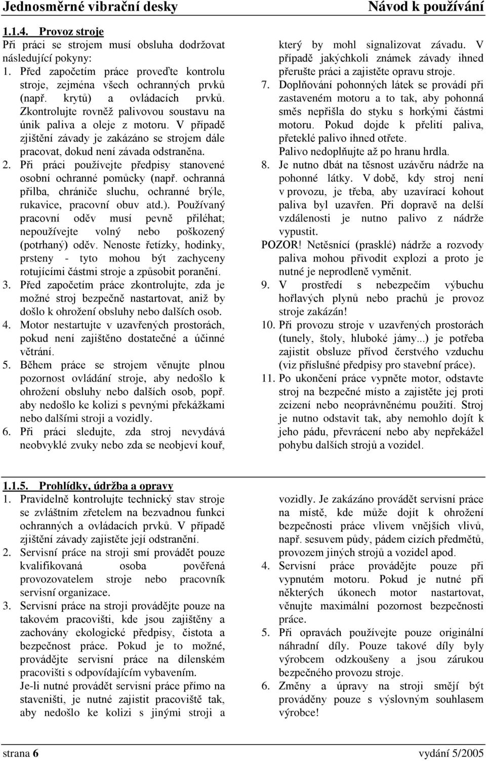 Při práci používejte předpisy stanovené osobní ochranné pomůcky (např. ochranná přilba, chrániče sluchu, ochranné brýle, rukavice, pracovní obuv atd.).
