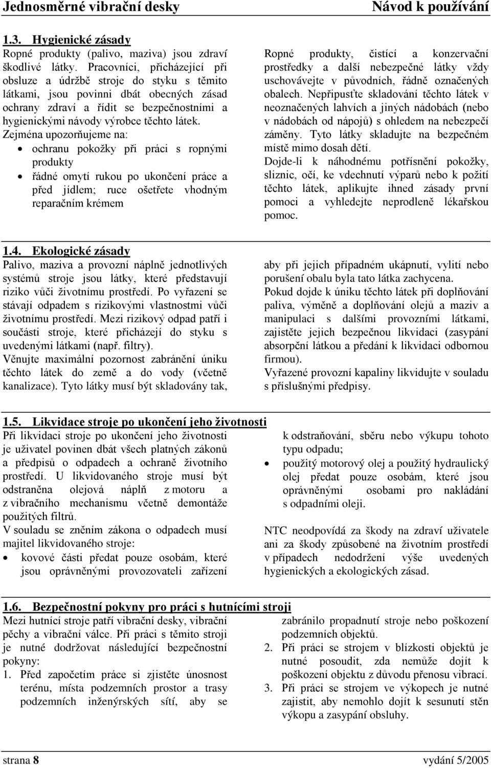 Zejména upozorňujeme na: ochranu pokožky při práci s ropnými produkty řádné omytí rukou po ukončení práce a před jídlem; ruce ošetřete vhodným reparačním krémem Ropné produkty, čistící a konzervační