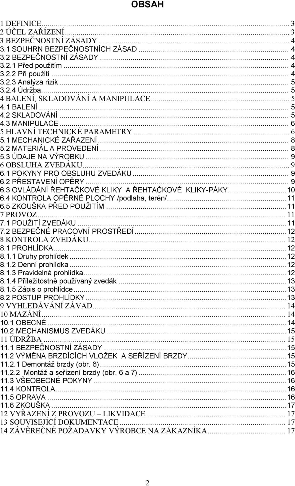 2 MATERIÁL A PROVEDENÍ... 8 5.3 ÚDAJE NA VÝROBKU... 9 6 OBSLUHA ZVEDÁKU... 9 6.1 POKYNY PRO OBSLUHU ZVEDÁKU... 9 6.2 PŘESTAVENÍ OPĚRY... 9 6.3 OVLÁDÁNÍ ŘEHTAČKOVÉ KLIKY A ŘEHTAČKOVÉ KLIKY-PÁKY...10 6.