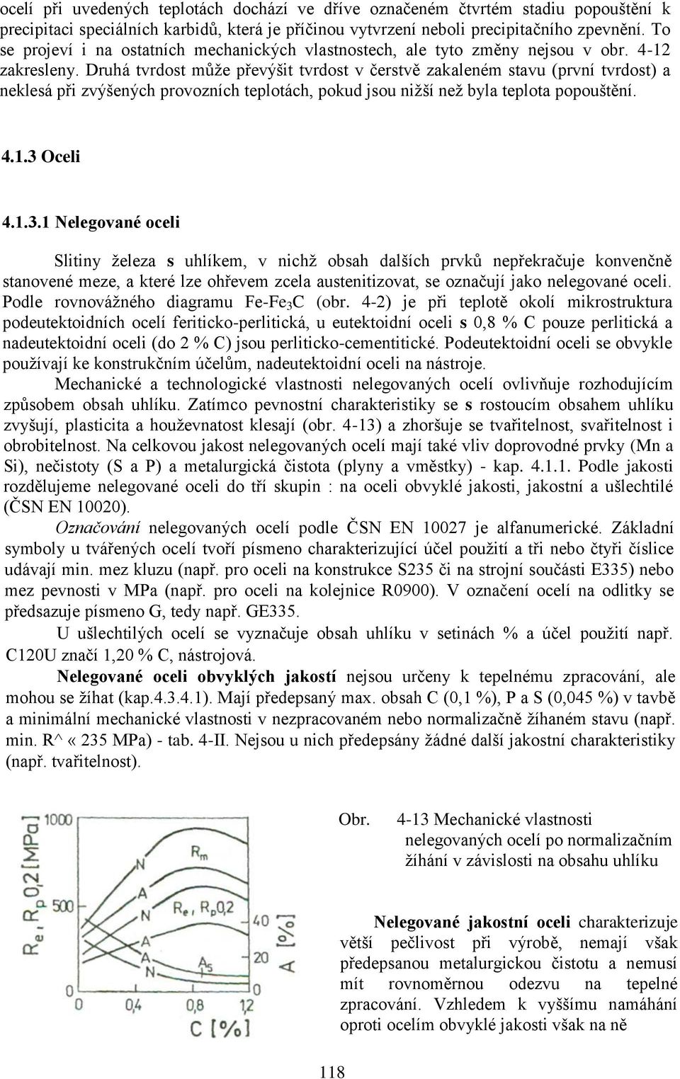 Druhá tvrdost může převýšit tvrdost v čerstvě zakaleném stavu (první tvrdost) a neklesá při zvýšených provozních teplotách, pokud jsou nižší než byla teplota popouštění. 4.1.3 