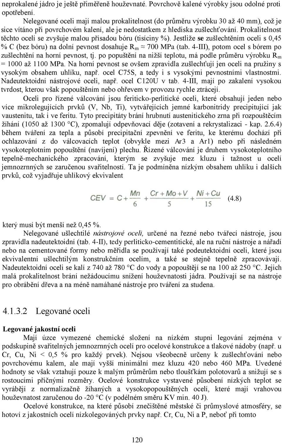 Prokalitelnost těchto ocelí se zvyšuje malou přísadou bóru (tisíciny %). Jestliže se zušlechtěním oceli s 0,45 % C (bez bóru) na dolní pevnost dosahuje R m 700 MPa (tab.