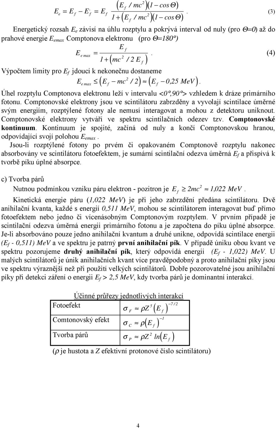 (4) 1+ ( mc / E ) Výpočtem limity pro E jdoucí k nekonečnu dostaneme Eemax E mc / E 05, MeV. ( ) ( ) Úhel rozptylu Comptonova elektronu leží v intervalu <0,90 > vzhledem k dráze primárního otonu.