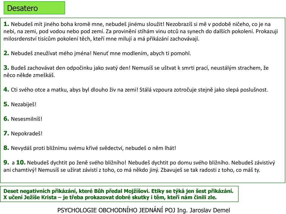 Nenuť mne modlením, abych ti pomohl. 3. Budeš zachovávat den odpočinku jako svatý den! Nemusíš se uštvat k smrti prací, neustálým strachem, že něco někde zmeškáš. 4.