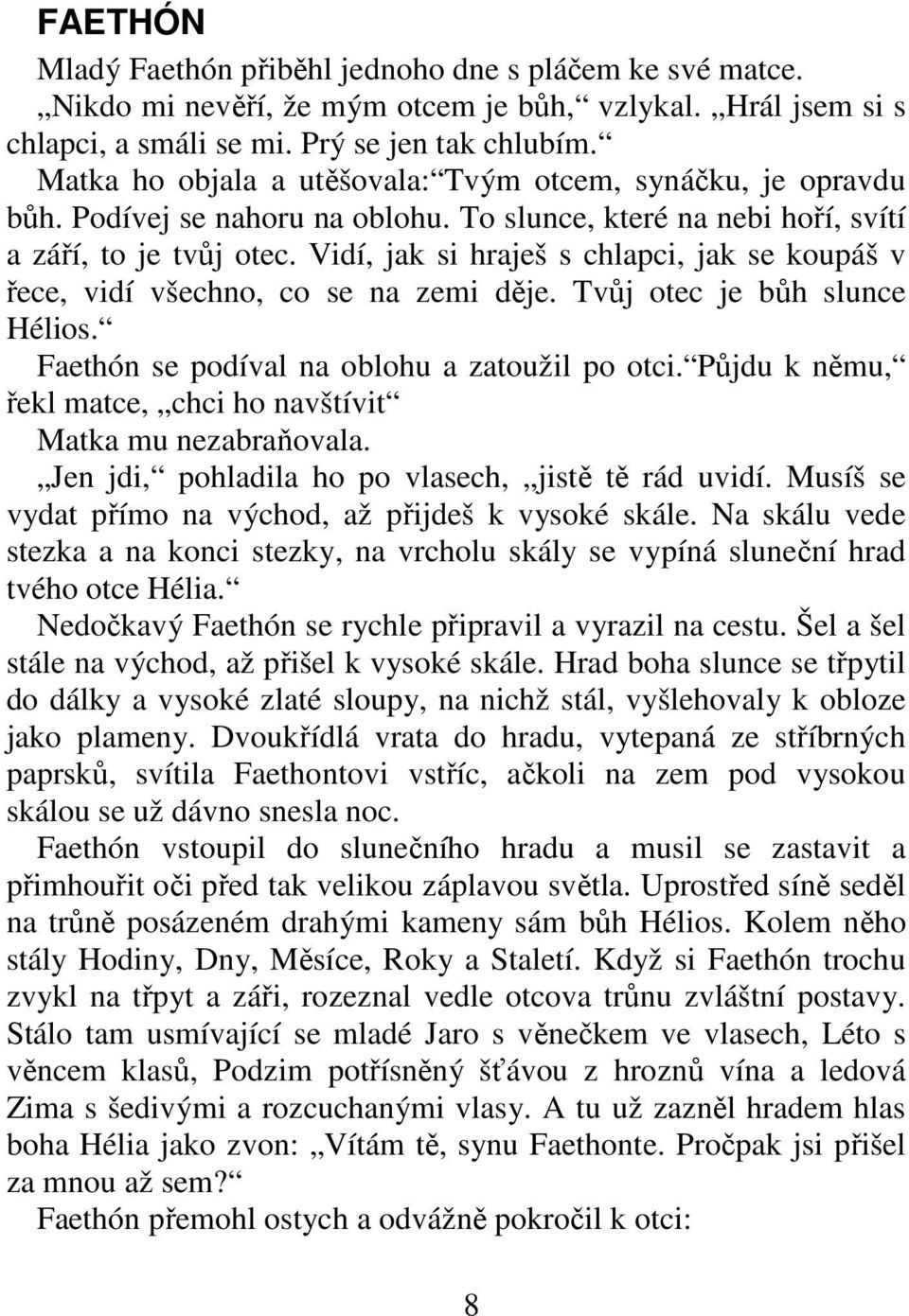 Vidí, jak si hraješ s chlapci, jak se koupáš v řece, vidí všechno, co se na zemi děje. Tvůj otec je bůh slunce Hélios. Faethón se podíval na oblohu a zatoužil po otci.