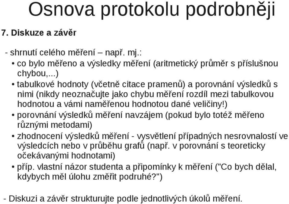 ) porovnání výsledků měření navzájem (pokud bylo totéž měřeno různými metodami) zhodnocení výsledků měření - vysvětlení případných nesrovnalostí ve výsledcích nebo v průběhu grafů (např.