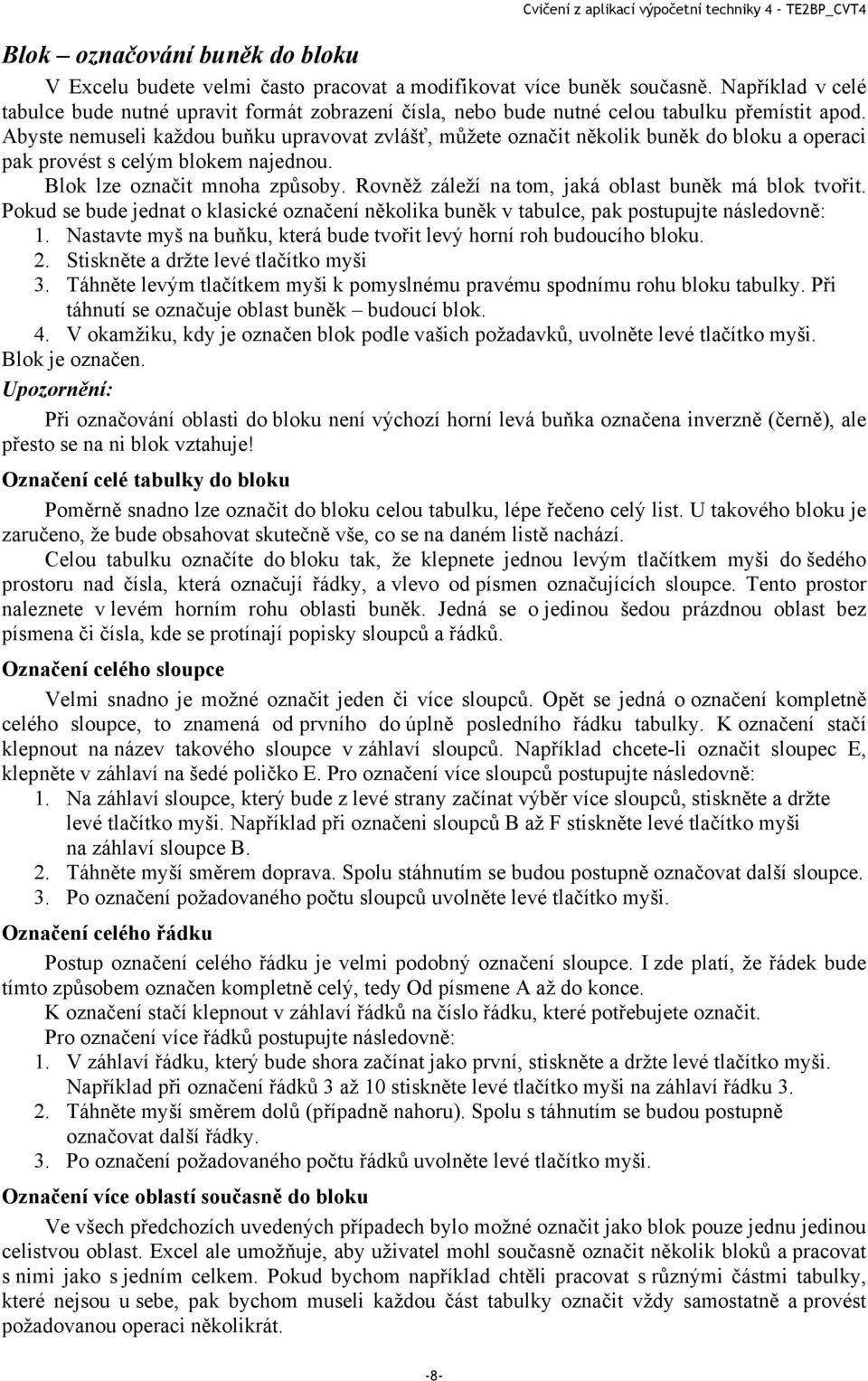 Abyste nemuseli každou buňku upravovat zvlášť, můžete označit několik buněk do bloku a operaci pak provést s celým blokem najednou. Blok lze označit mnoha způsoby.