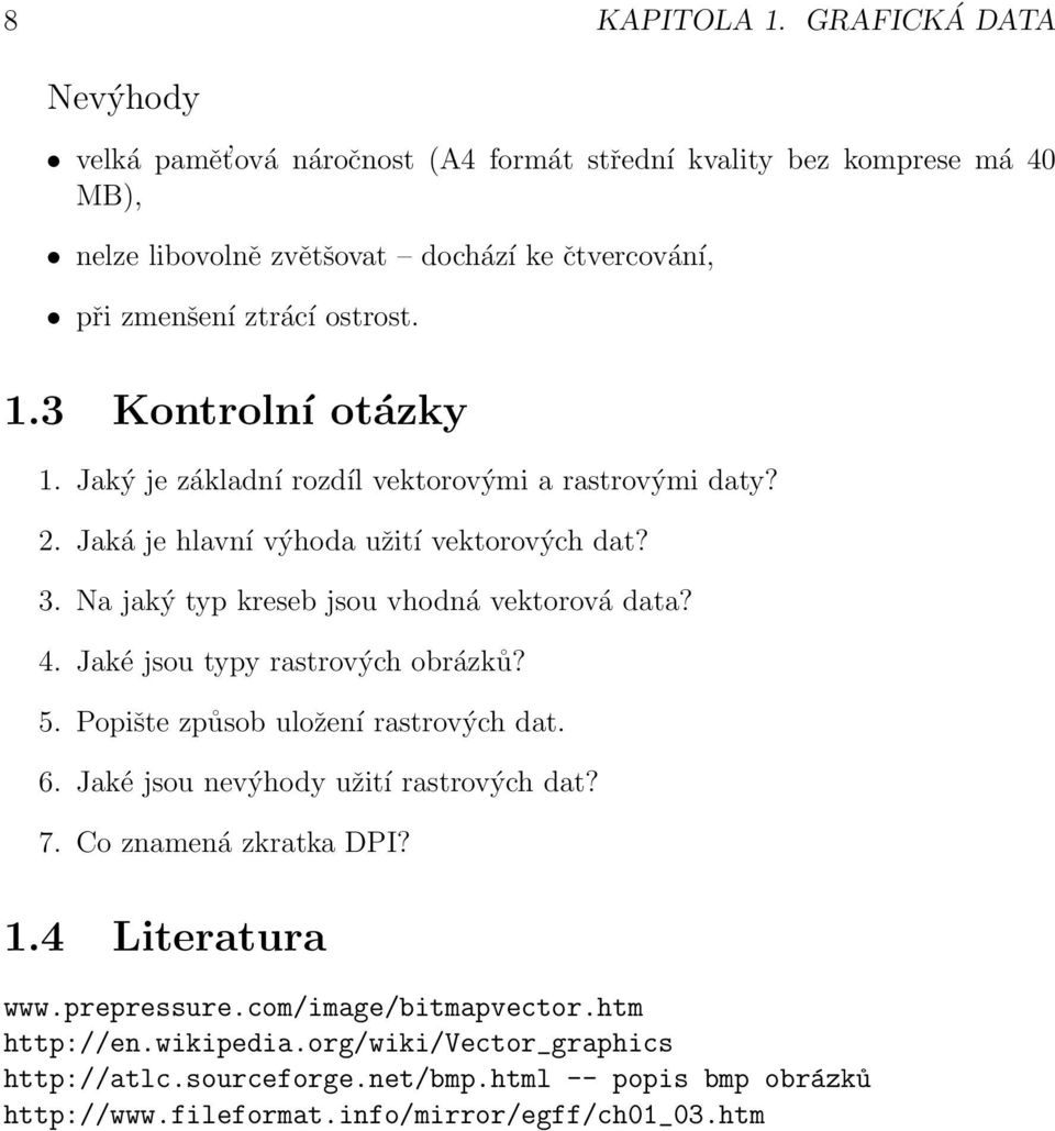 3 Kontrolní otázky 1. Jaký je základní rozdíl vektorovými a rastrovými daty? 2. Jaká je hlavní výhoda užití vektorových dat? 3. Na jaký typ kreseb jsou vhodná vektorová data? 4.