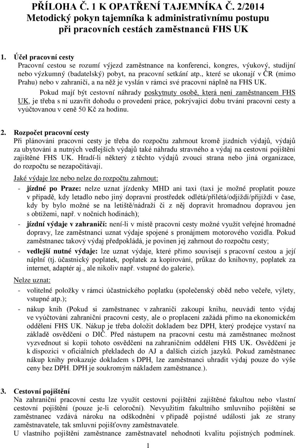 , které se ukonají v ČR (mimo Prahu) nebo v zahraničí, a na něž je vyslán v rámci své pracovní náplně na FHS UK.