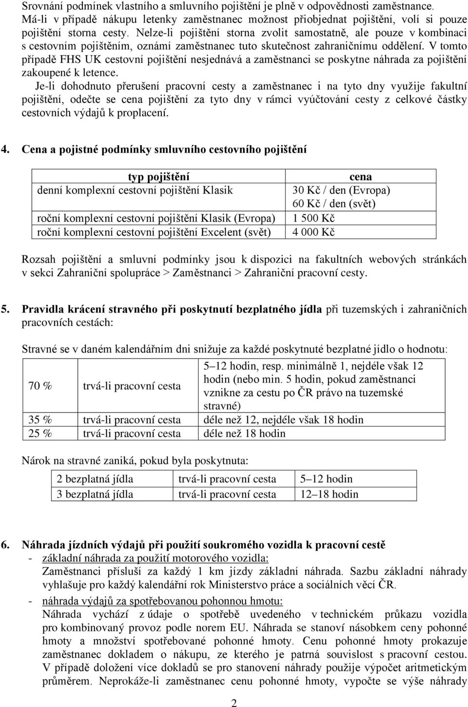 V tomto případě FHS UK cestovní pojištění nesjednává a zaměstnanci se poskytne náhrada za pojištění zakoupené k letence.