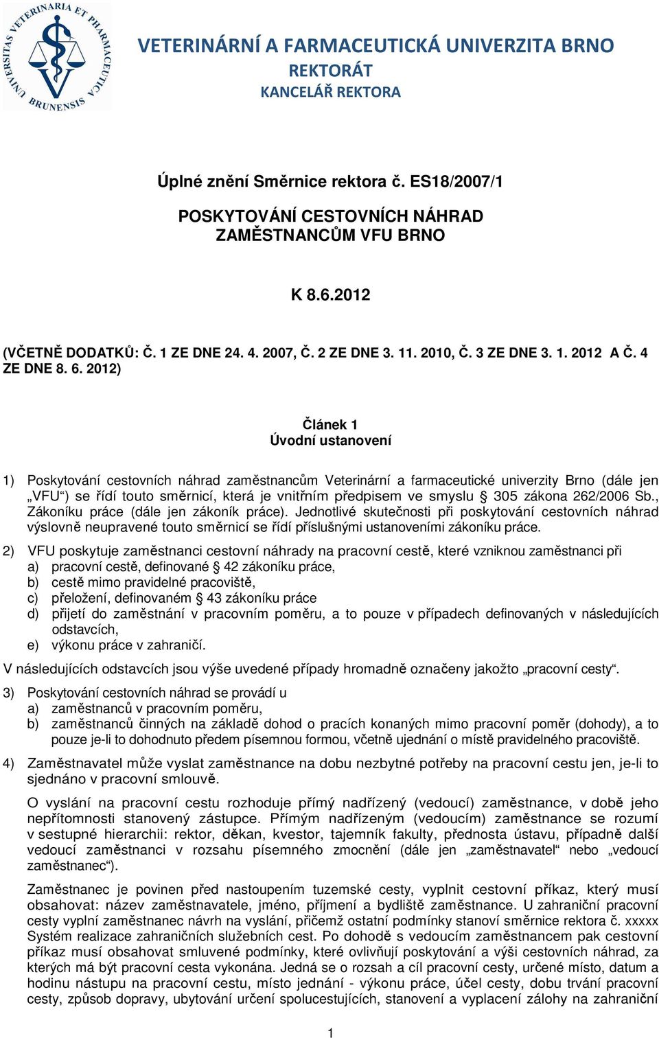 2012) Článek 1 Úvodní ustanovení 1) Poskytování cestovních náhrad zaměstnancům Veterinární a farmaceutické univerzity Brno (dále jen VFU ) se řídí touto směrnicí, která je vnitřním předpisem ve