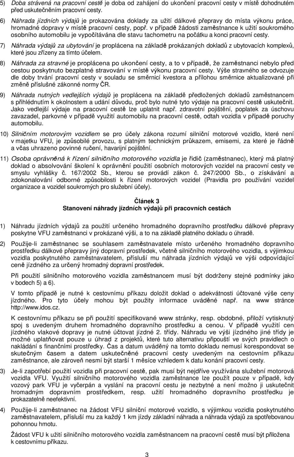 v případě žádosti zaměstnance k užití soukromého osobního automobilu je vypočítávána dle stavu tachometru na počátku a konci pracovní cesty.