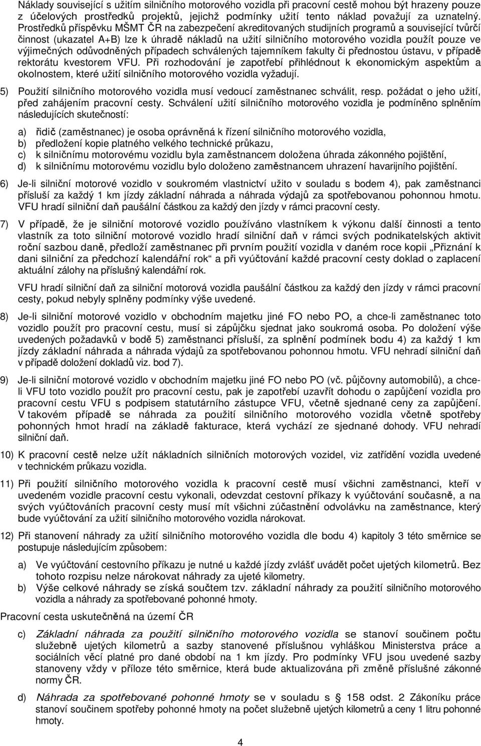 výjimečných odůvodněných případech schválených tajemníkem fakulty či přednostou ústavu, v případě rektorátu kvestorem VFU.