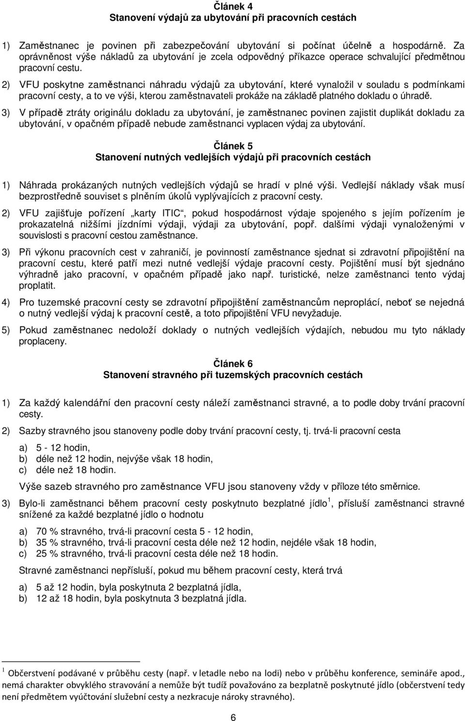 2) VFU poskytne zaměstnanci náhradu výdajů za ubytování, které vynaložil v souladu s podmínkami pracovní cesty, a to ve výši, kterou zaměstnavateli prokáže na základě platného dokladu o úhradě.