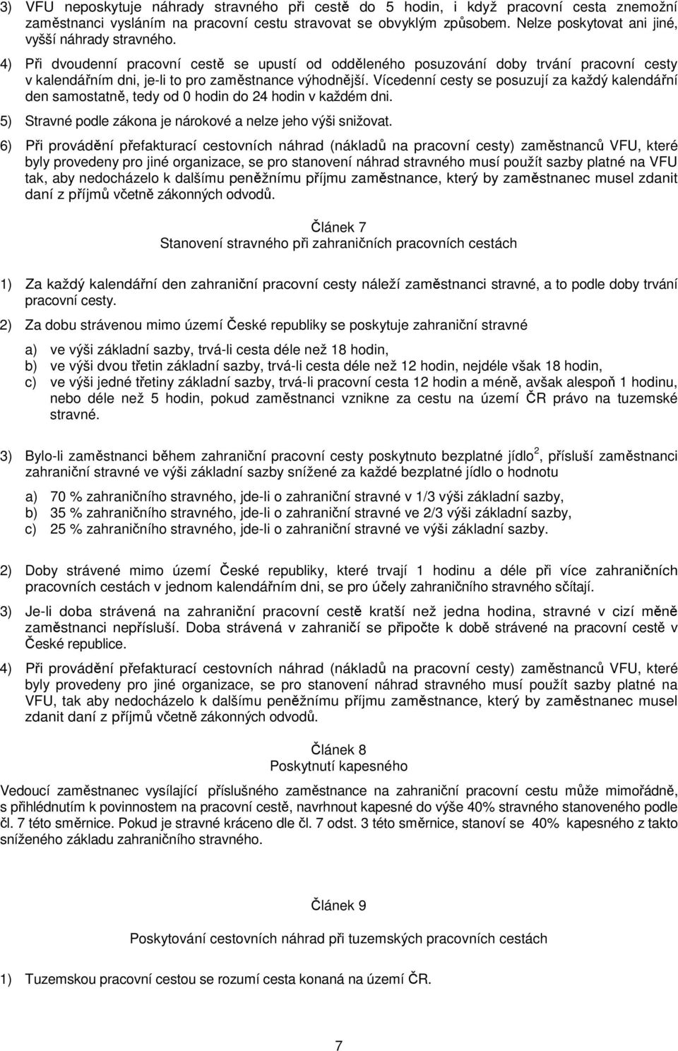 4) Při dvoudenní pracovní cestě se upustí od odděleného posuzování doby trvání pracovní cesty v kalendářním dni, je-li to pro zaměstnance výhodnější.