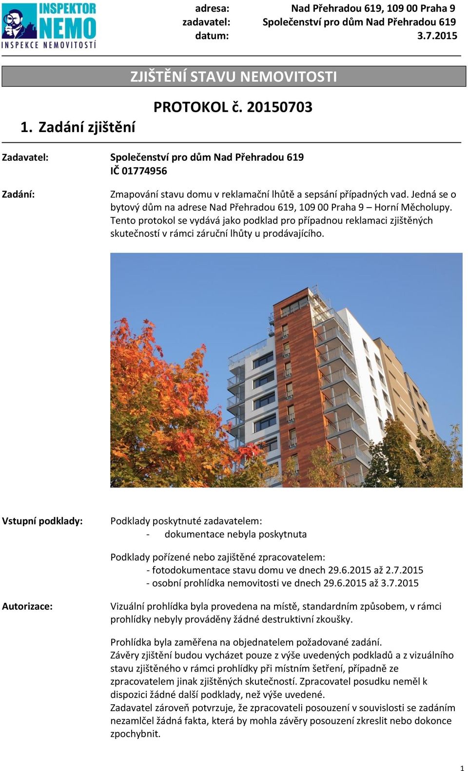 Jedná se o bytový dům na adrese Nad Přehradou 619, 109 00 Praha 9 Horní Měcholupy.