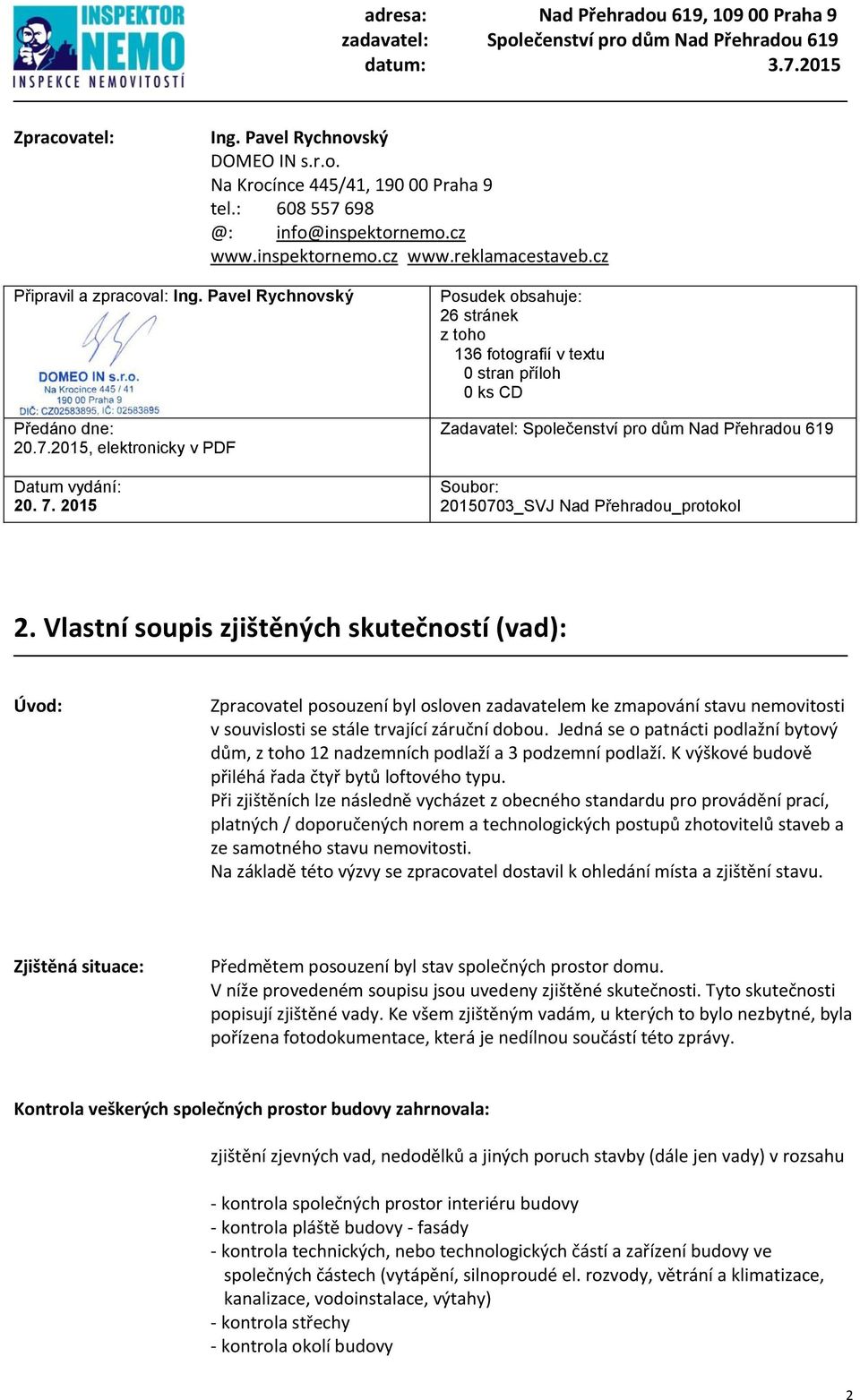 2015 Posudek obsahuje: 26 stránek z toho 136 fotografií v textu 0 stran příloh 0 ks CD Zadavatel: Společenství pro dům Nad Přehradou 619 Soubor: 20150703_SVJ Nad Přehradou_protokol 2.