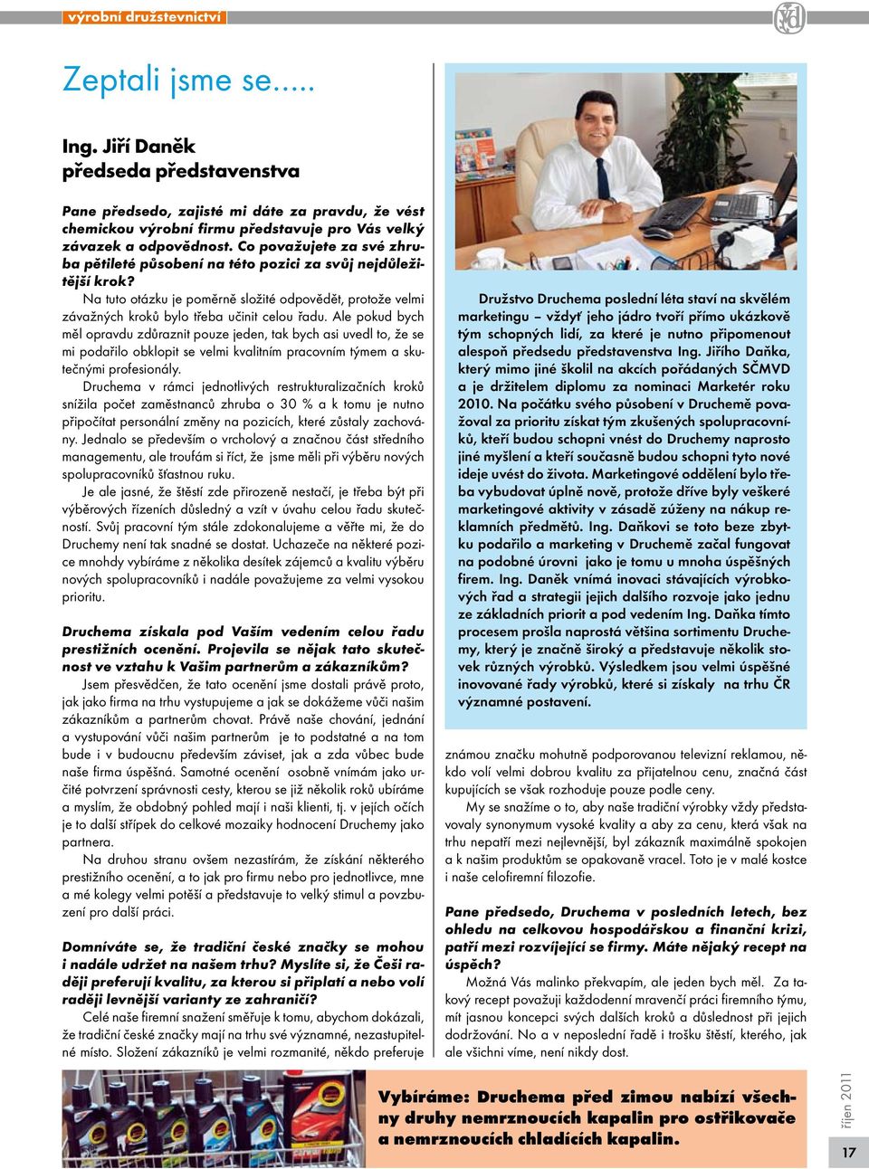 Ale pokud bych měl opravdu zdůraznit pouze jeden, tak bych asi uvedl to, že se mi podařilo obklopit se velmi kvalitním pracovním týmem a skutečnými profesionály.