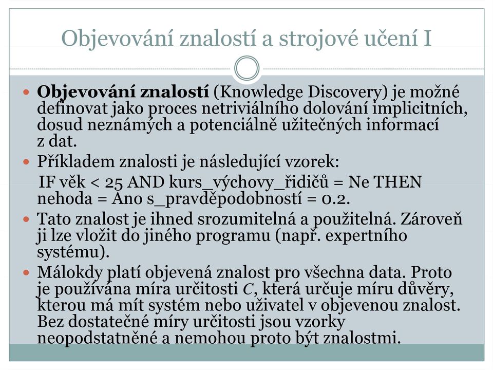 Zároveň ji lze vložit do jiného programu (např. ř expertního systému). Málokdy platí objevená znalost pro všechna data.